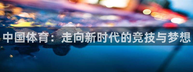 蚂蚁体育：中国体育：走向新时代的竞技与梦想